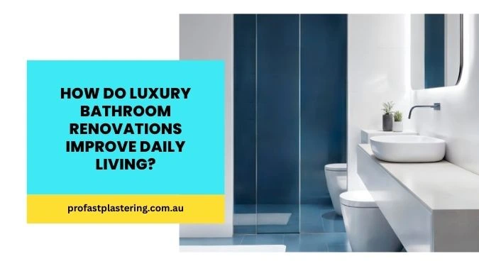 How Do Luxury Bathroom Renovations Improve Daily Living?